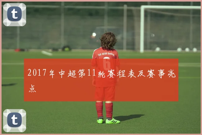 2017年中超第11轮赛程表及赛事亮点